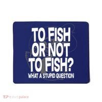 To Fish or Not To Fish? What A Stupid Question Mousepad thumb 0