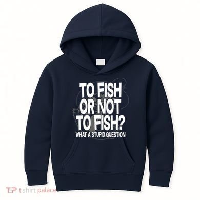 To Fish or Not To Fish? What A Stupid Question Kids Hoodie