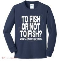 To Fish or Not To Fish? What A Stupid Question Kids Long Sleeve Shirt thumb 0