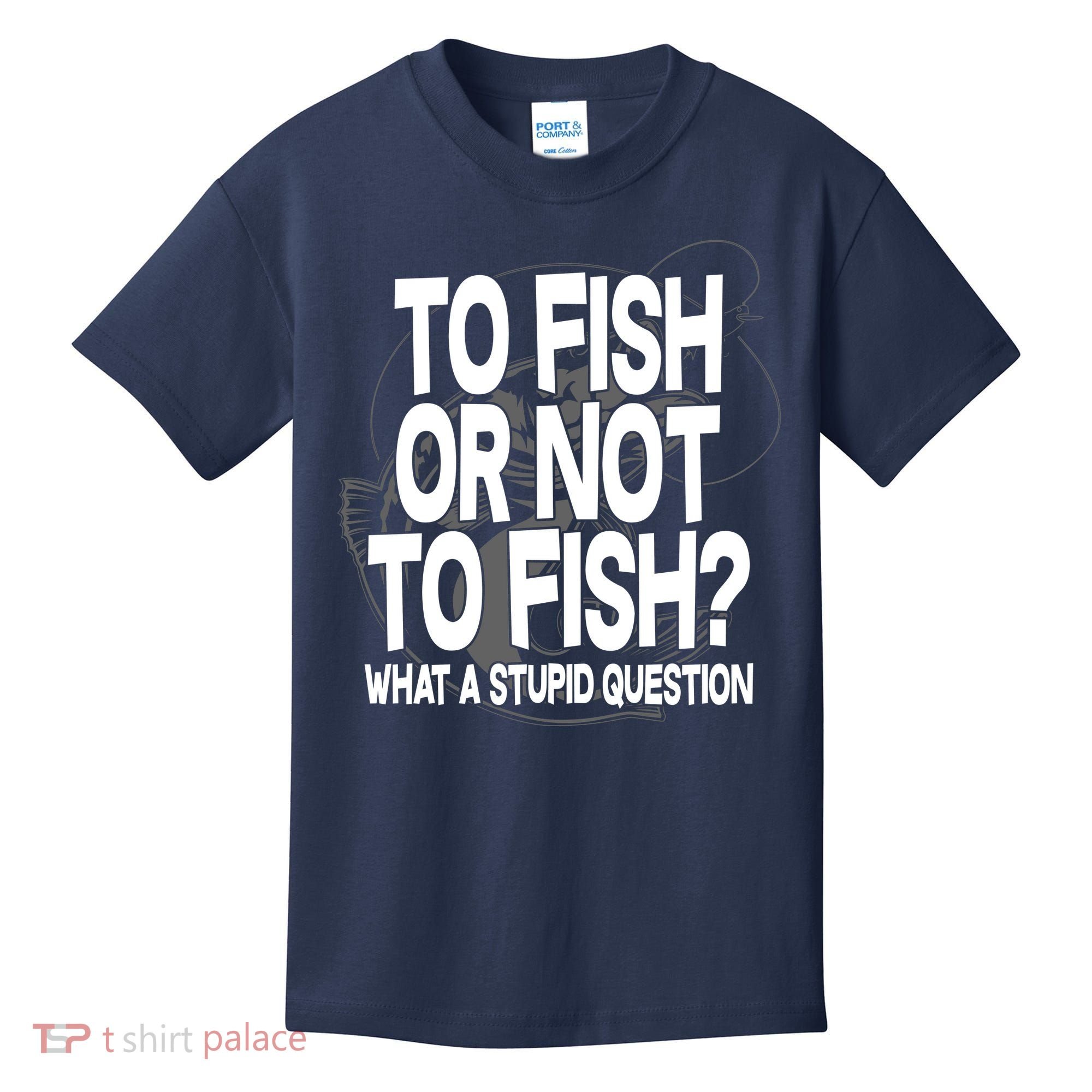 To Fish or Not To Fish? What A Stupid Question Kids T-Shirt
