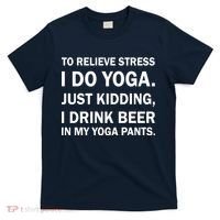 To Relieve Stress I Drink Beer In My Yoga Pants T-Shirt thumb 0