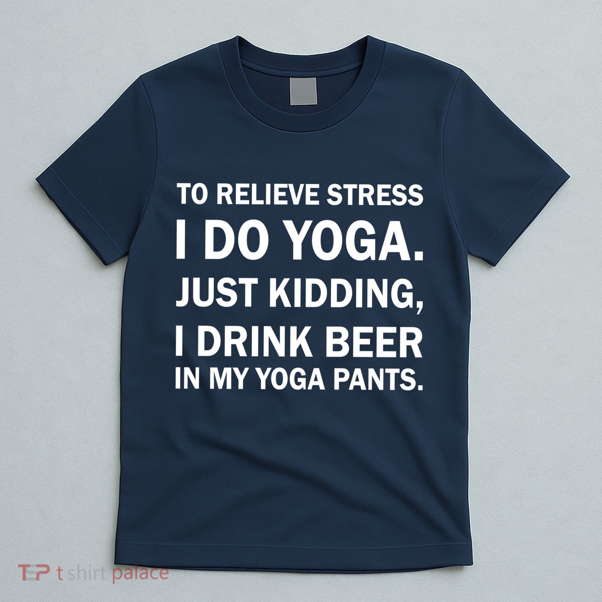 To Relieve Stress I Drink Beer In My Yoga Pants T-Shirt