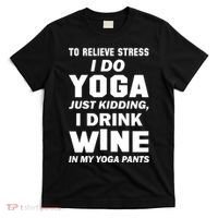To Relieve Stress I Drink Wine In My Yoga Pants T-Shirt thumb 0