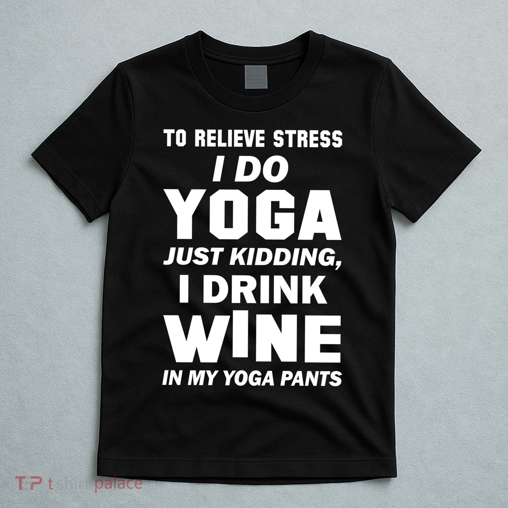 To Relieve Stress I Drink Wine In My Yoga Pants T-Shirt