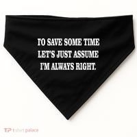 To Save Time Let's Assume I'm Always Right USA-Made Doggie Bandana thumb 0