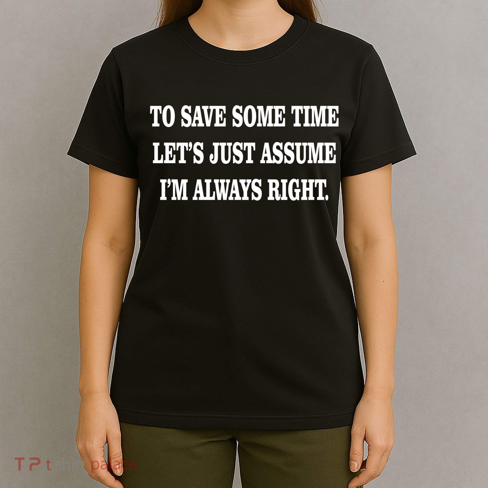 To Save Time Let's Assume I'm Always Right T-Shirt