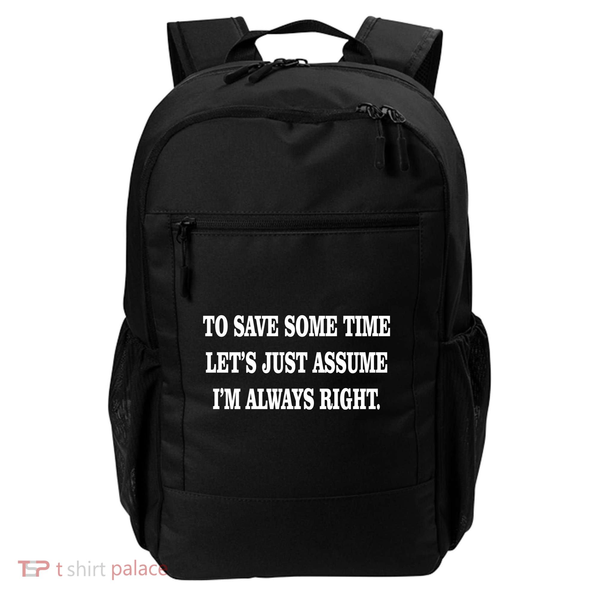 To Save Time Let's Assume I'm Always Right Backpack
