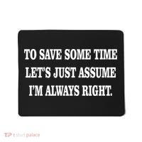 To Save Time Let's Assume I'm Always Right Mousepad thumb 0