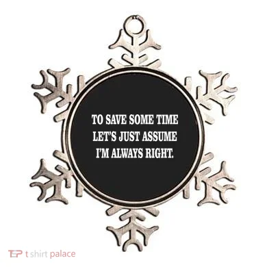 To Save Time Let's Assume I'm Always Right Ornament