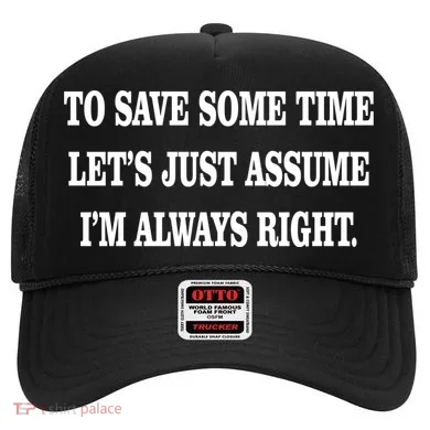 To Save Time Let's Assume I'm Always Right Hat