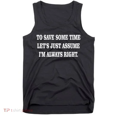 To Save Time Let's Assume I'm Always Right Tank Top