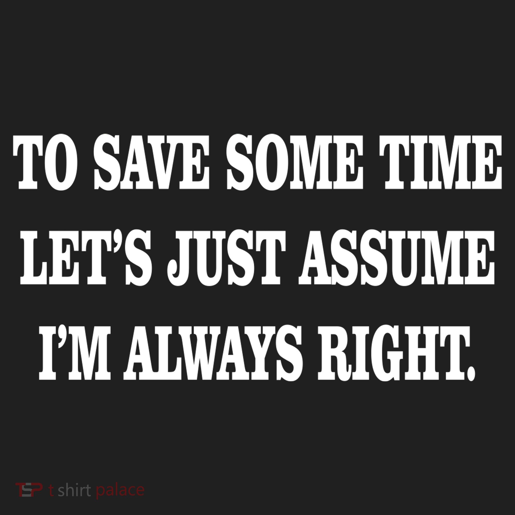 To Save Time Let's Assume I'm Always Right Golf Towel