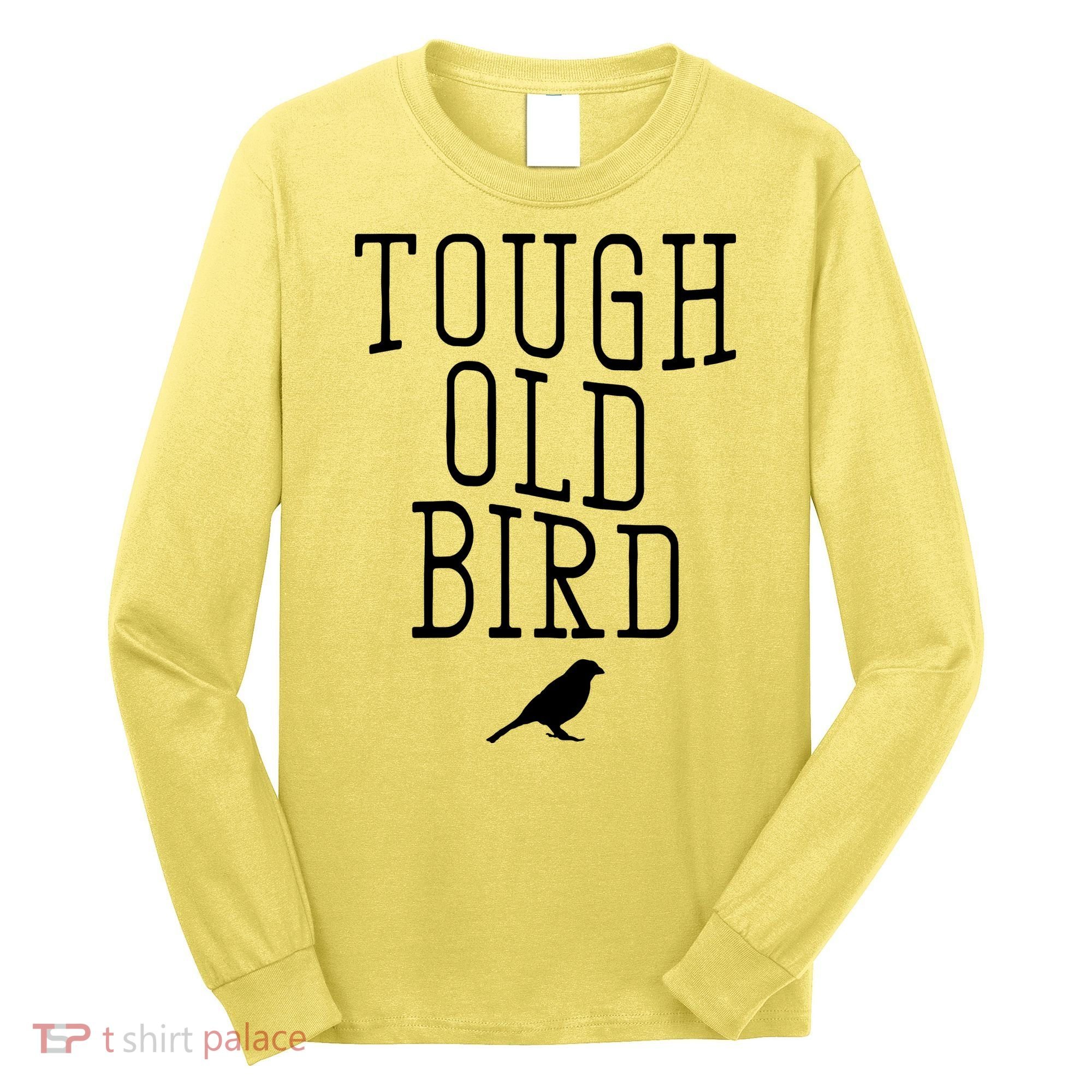 Tough Old Bird Long Sleeve Shirt