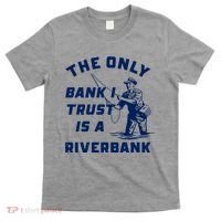 The Only Bank I Trust Is A Riverbank Fishing T-Shirt thumb 0