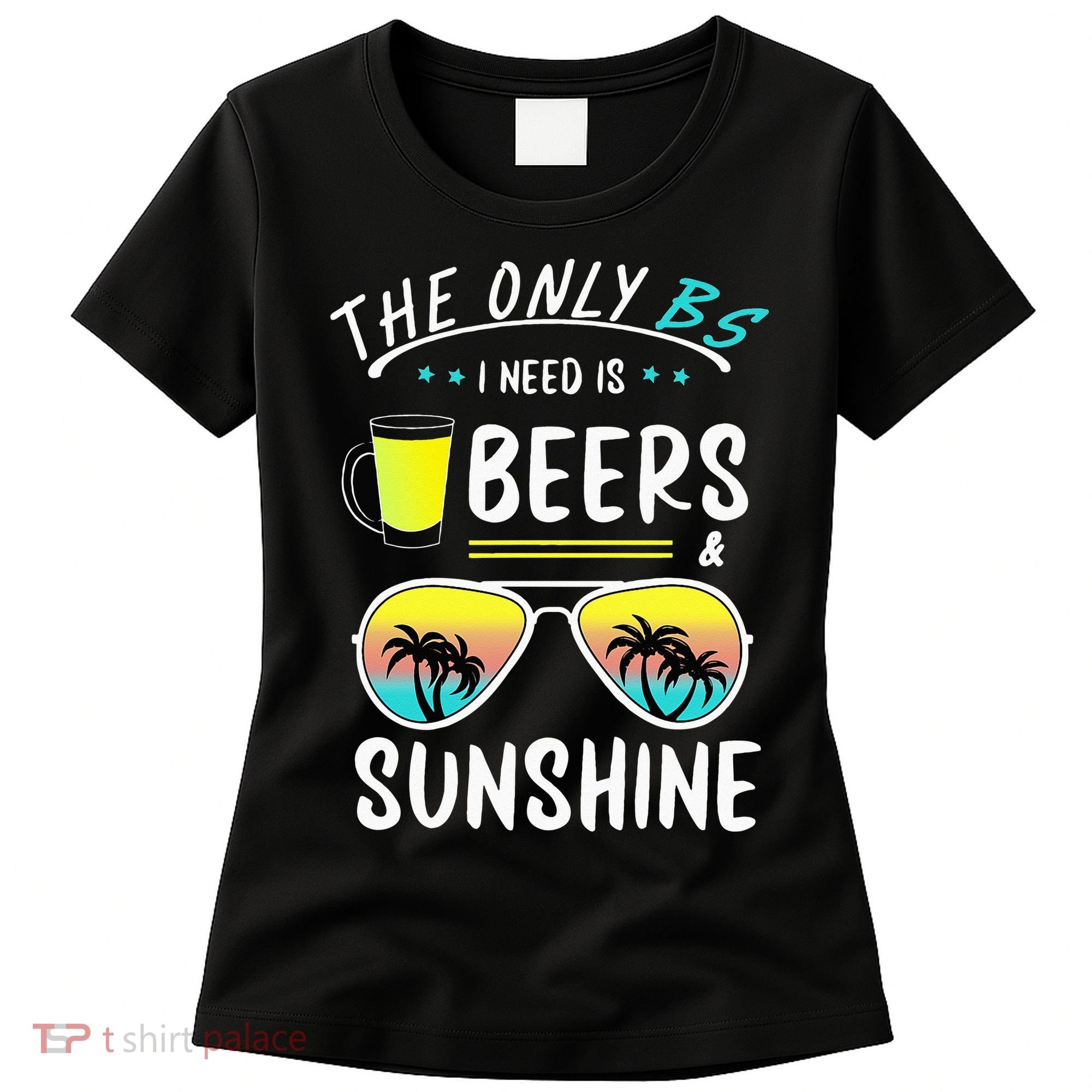 The Only BS I need is Beers And Sunshine Cool Funny Summer Women's T-Shirt