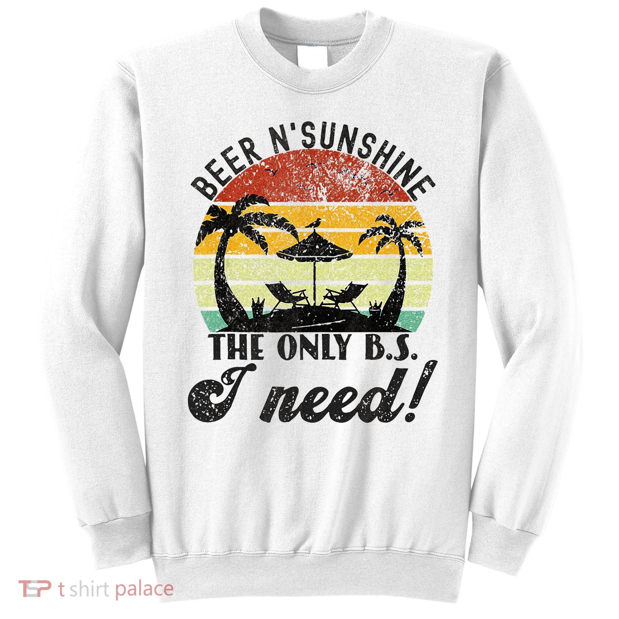 The Only BS I Need Is Beers And Sunshine Retro Beach Sweatshirt