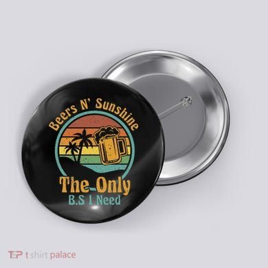 The Only BS I Need Is Beers and Sunshine Drinking Brew Party Button