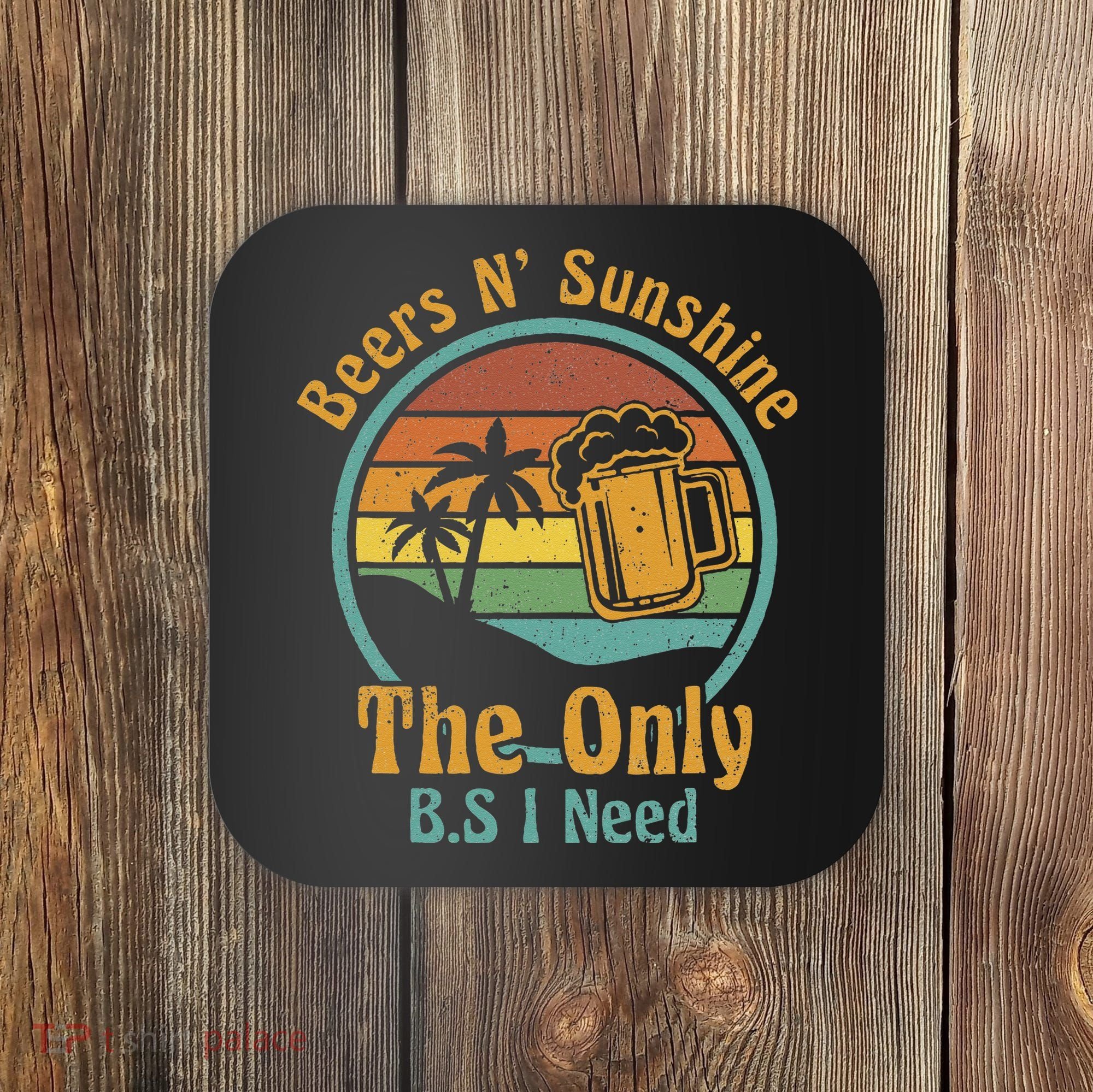 The Only BS I Need Is Beers and Sunshine Drinking Brew Party Coaster