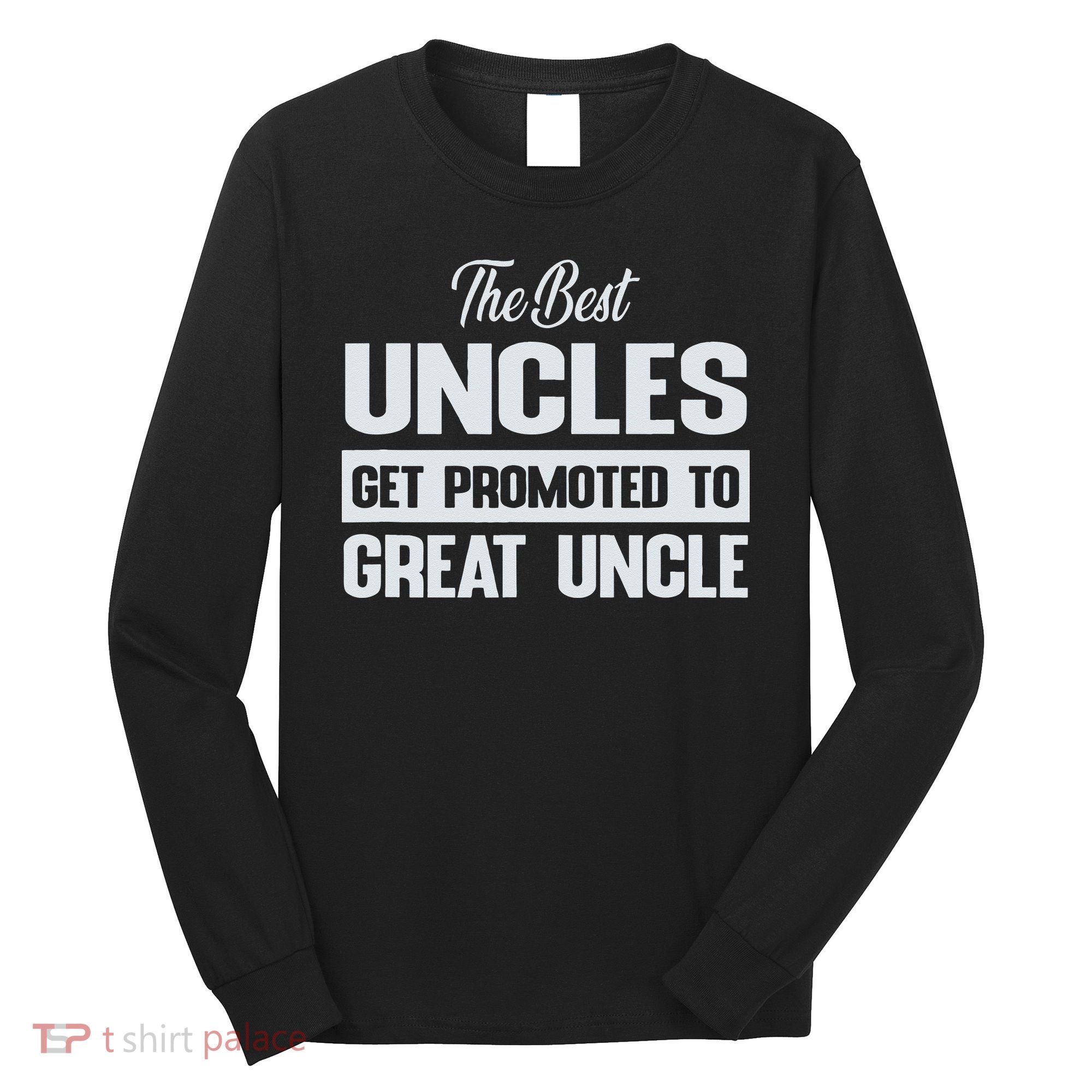 The Only Best Uncles Get Promoted To Great Uncle Long Sleeve Shirt