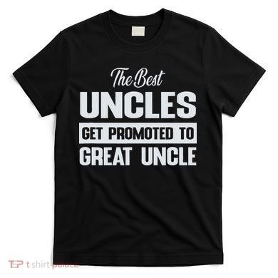 The Only Best Uncles Get Promoted To Great Uncle T-Shirt