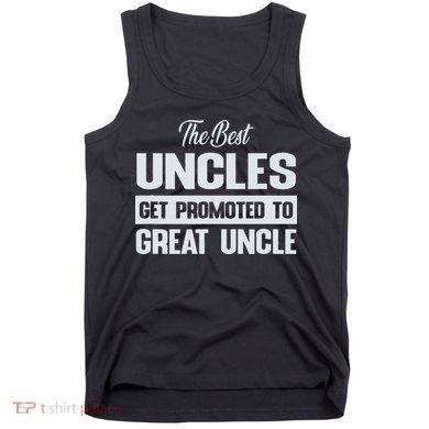 The Only Best Uncles Get Promoted To Great Uncle Tank Top