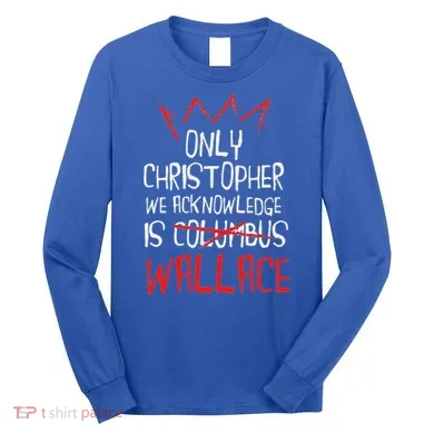 The Only Christopher We Acknowledge Is Wallace Long Sleeve Shirt