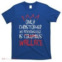 The Only Christopher We Acknowledge Is Wallace T-Shirt thumb 0
