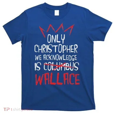 The Only Christopher We Acknowledge Is Wallace T-Shirt