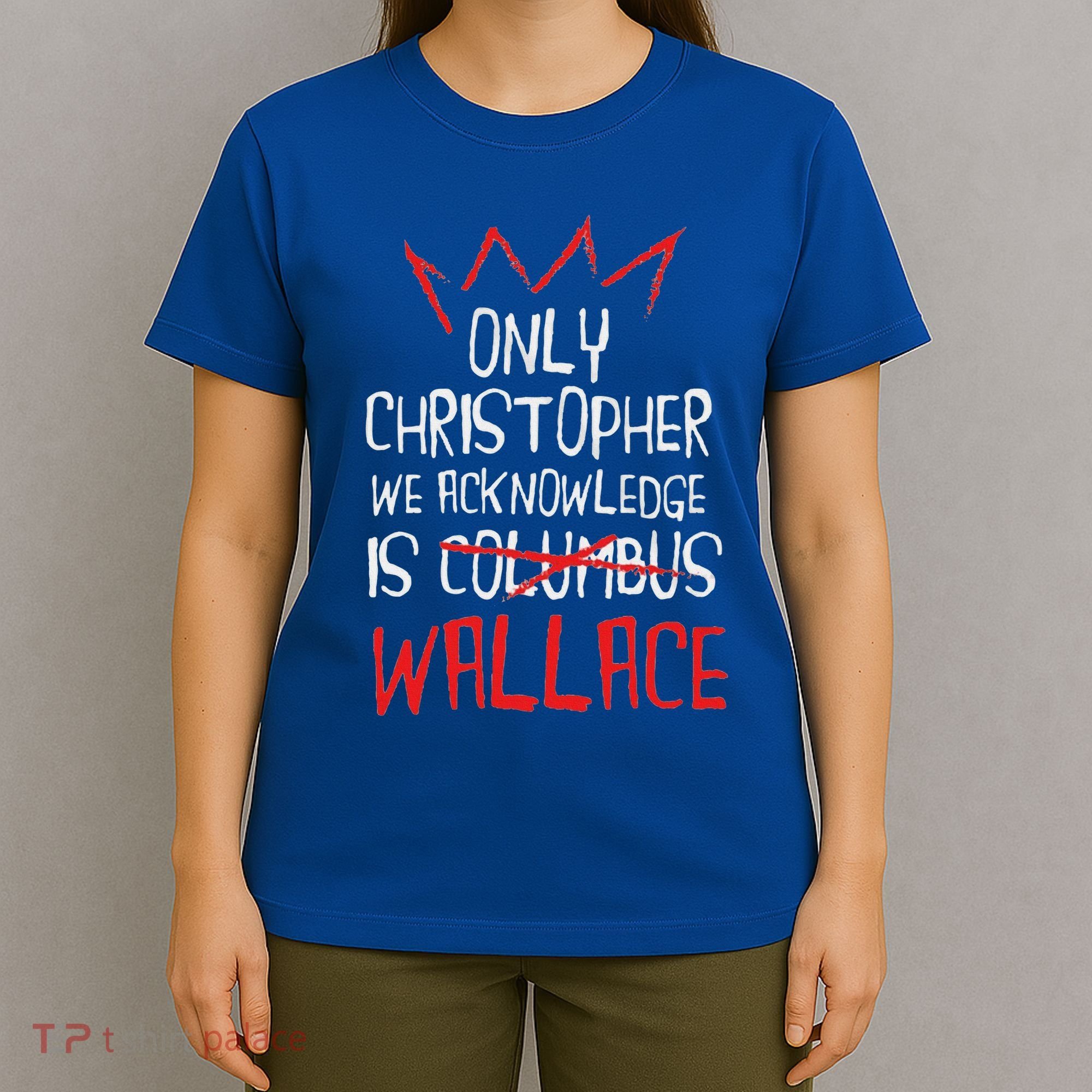 The Only Christopher We Acknowledge Is Wallace T-Shirt