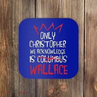 The Only Christopher We Acknowledge Is Wallace Coaster