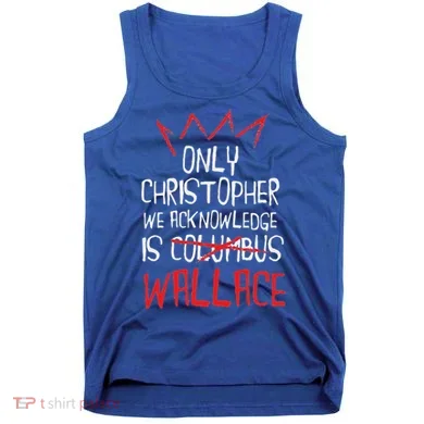 The Only Christopher We Acknowledge Is Wallace Tank Top