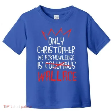 The Only Christopher We Acknowledge Is Wallace Toddler T-Shirt