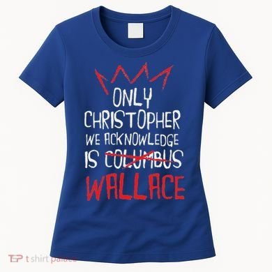 The Only Christopher We Acknowledge Is Wallace Women's T-Shirt
