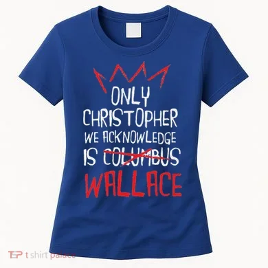 The Only Christopher We Acknowledge Is Wallace Women's T-Shirt