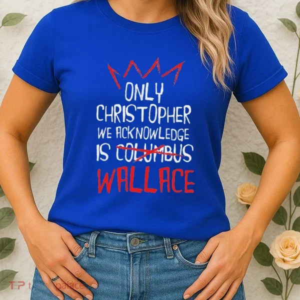 The Only Christopher We Acknowledge Is Wallace Women's T-Shirt