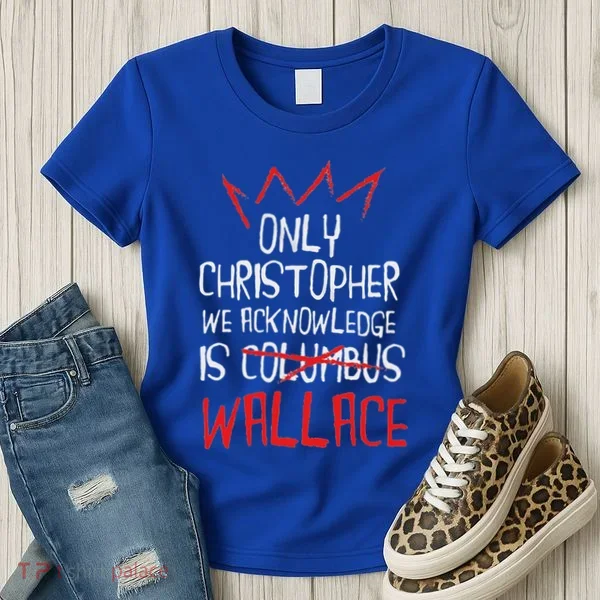 The Only Christopher We Acknowledge Is Wallace Women's T-Shirt