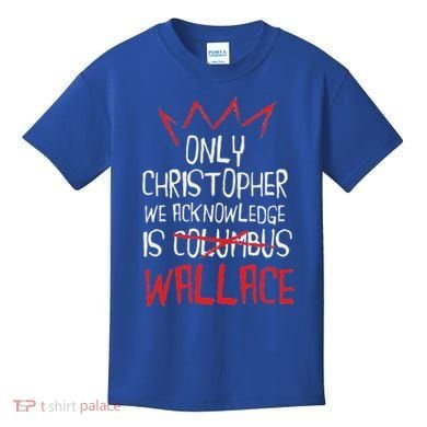 The Only Christopher We Acknowledge Is Wallace Kids T-Shirt