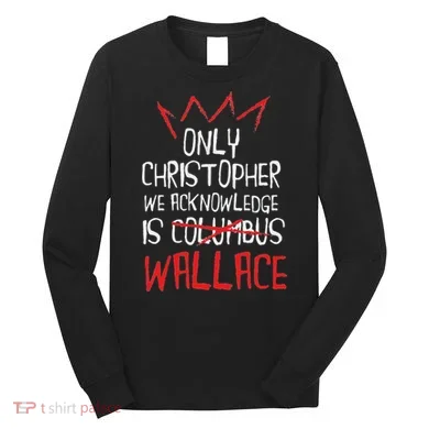 The Only Christopher We Acknowledge Is Wallace Long Sleeve Shirt