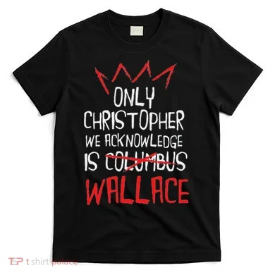 The Only Christopher We Acknowledge Is Wallace T-Shirt