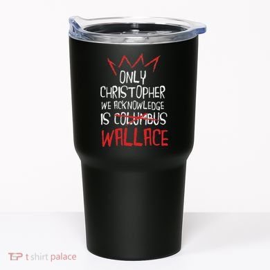 The Only Christopher We Acknowledge Is Wallace Tumbler
