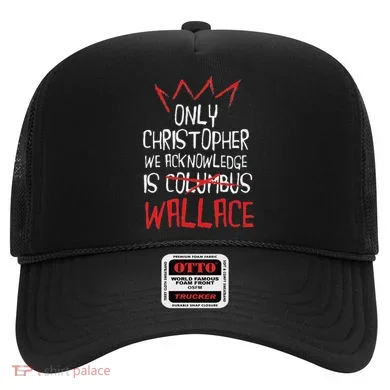 The Only Christopher We Acknowledge Is Wallace Hat