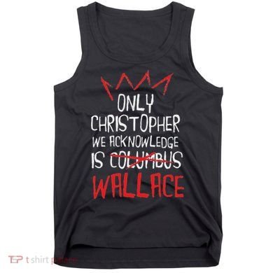 The Only Christopher We Acknowledge Is Wallace Tank Top