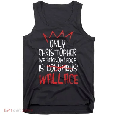 The Only Christopher We Acknowledge Is Wallace Tank Top