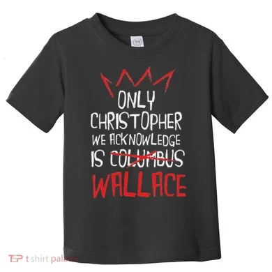 The Only Christopher We Acknowledge Is Wallace Toddler T-Shirt