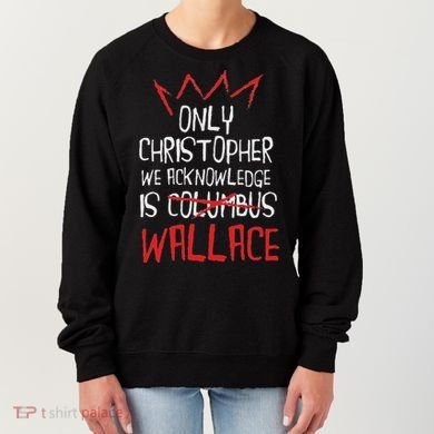 The Only Christopher We Acknowledge Is Wallace Women's Sweatshirt