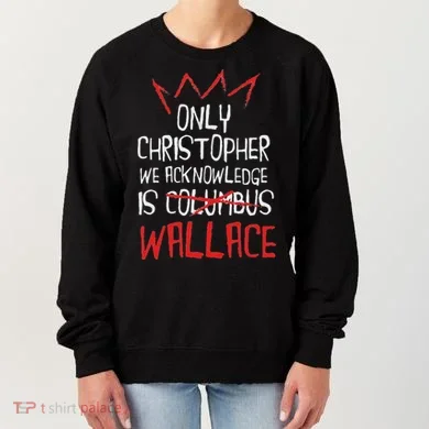 The Only Christopher We Acknowledge Is Wallace Women's Sweatshirt