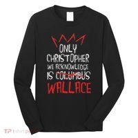 The Only Christopher We Acknowledge Is Wallace Long Sleeve Shirt thumb 0