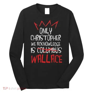 The Only Christopher We Acknowledge Is Wallace Long Sleeve Shirt
