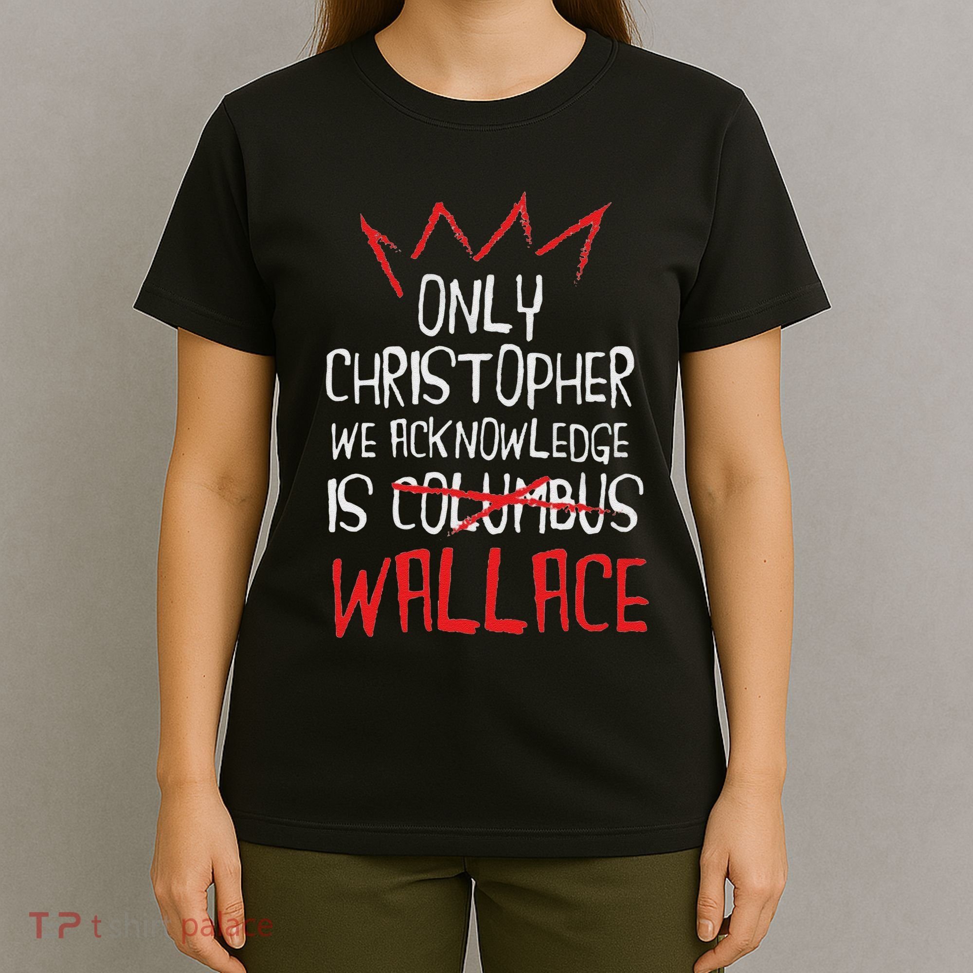 The Only Christopher We Acknowledge Is Wallace T-Shirt