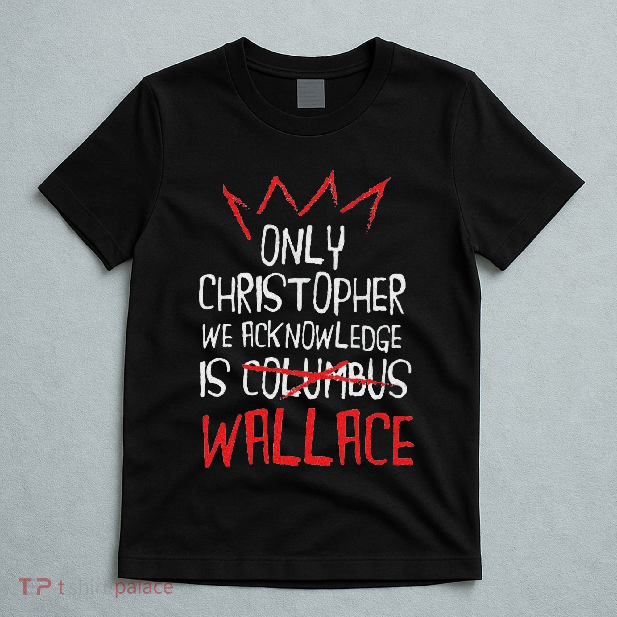 The Only Christopher We Acknowledge Is Wallace T-Shirt